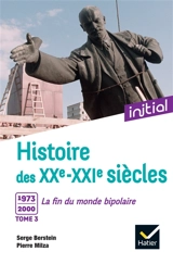 Histoire des XXe-XXIe siècles. Vol. 3. 1973-2000 : la fin du monde bipolaire