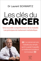 Les clés du cancer : une nouvelle compréhension de la maladie, les principes du traitement métabolique - Laurent Schwartz