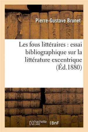Les fous littéraires : essai bibliographique sur la littérature excentrique (Ed.1880) - Pierre-Gustave Brunet