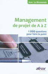 Management de projet de A à Z : 1.000 questions pour faire le point - Jean Le Bissonnais