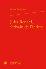 Jules Renard, écrivain de l'intime - Stéphane Gougelmann