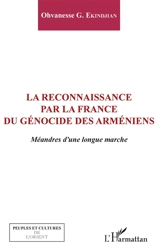 La reconnaissance par la France du génocide des Arméniens : méandres d'une longue marche - Ohvanesse G. Ekindjian