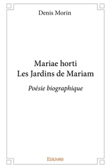 Mariae horti les jardins de mariam : Poésie biographique - Denis Morin