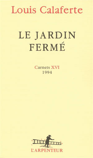 Carnets. Vol. 16. Le jardin fermé : 1994 - Louis Calaferte