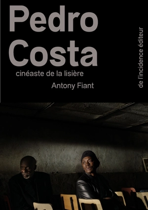 Pedro Costa : cinéaste de la lisière - Antony Fiant