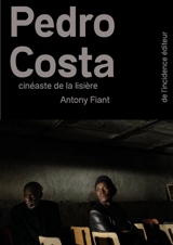 Pedro Costa : cinéaste de la lisière - Antony Fiant
