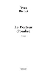 Le porteur d'ombre - Yves Bichet