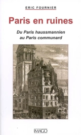 Paris en ruines : du Paris haussmannien au Paris communard - Eric Fournier