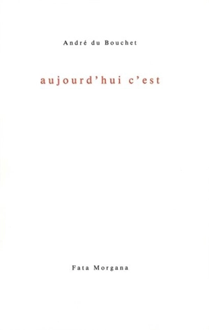 Aujourd'hui c'est - André Du Bouchet