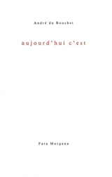 Aujourd'hui c'est - André Du Bouchet