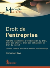 Droit de l'entreprise : notions essentielles d'introduction au droit, droit des affaires, droit des obligations et droit du travail : théories, schémas, exercices et éléments de méthodologie - Emmanuel Bayo