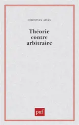 Théorie contre arbitraire : éléments pour une théorie des théories juridiques - Christian Atias