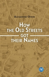 How the old streets got their names : a cultural history of Bucharest - Alexandru Ofrim