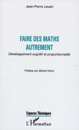 Faire des maths autrement : développement cognitif et proportionnalité - Jean-Pierre Levain
