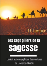Les sept piliers de la sagesse : Le récit autobiographique des aventures de Lawrence d'Arabie - Thomas Edward Lawrence