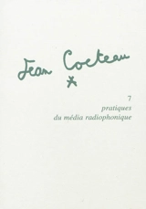 Jean Cocteau. Vol. 7. Pratiques du média radiophonique