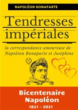Tendresses impériales : La correspondance amoureuse de Napoléon Bonaparte et Joséphine - Napoléon 1er