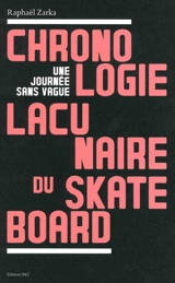 Chronologie lacunaire du skateboard : une journée sans vague : 1779-2009 - Raphaël Zarka