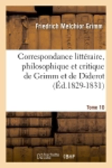 Correspondance littéraire, philosophique et critique de Grimm et de Diderot.Tome 10 (Ed.1829-1831) - Friedrich Melchior Grimm