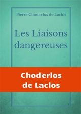 Les Liaisons dangereuses : un roman épistolaire de 175 lettres, de Pierre Choderlos de Laclos, narrant le duo pervers de deux nobles manipulateurs, roués et libertins au siècle des Lumières. - Pierre-Ambroise-François Choderlos de Laclos