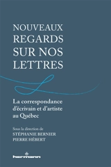 Nouveaux regards sur nos lettres : la correspondance d'écrivain et d'artiste au Québec
