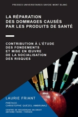La réparation des dommages causés par les produits de santé : contribution à l'étude des fondements et mise en oeuvre de la socialisation des risques - Laurie Friant