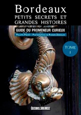 Bordeaux, petits secrets et grandes histoires : guide du promeneur curieux - Philippe Prévôt
