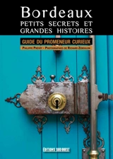 Bordeaux, petits secrets et grandes histoires : guide du promeneur curieux - Philippe Prévôt