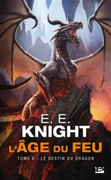 L'âge du feu. Vol. 6. Le destin du dragon - E.E. Knight