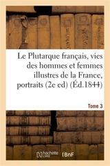 Le Plutarque français, vies des hommes et femmes illustres de la France,Tome 3 : avec leurs portraits en pied. - Edouard Mennechet
