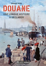 Douane : une longue histoire à déclarer - Dominique Dussol