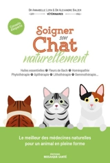 Soigner son chat naturellement : huiles essentielles, fleurs de Bach, homéopathie, phytothérapie, apithérapie, lithothérapie, gemmothérapie... : conseils d'experts - Annabelle Loth