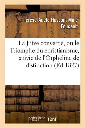 La Juive convertie, ou le Triomphe du christianisme, suivie de l'Orpheline de distinction - Thérèse-Adèle Foucault