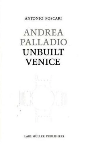 Andrea Palladio Unbuilt Venice - Antonio Foscari