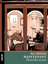 Maintenant (et un peu avant) : nouvelles noires - Marc Bruimaud