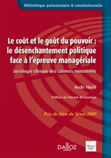 Le coût et le goût du pouvoir : le désenchantement politique face à l'épreuve managériale : sociologie clinique des cabinets ministériels - Aude Harlé