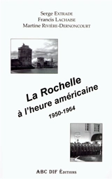 La Rochelle à l'heure américaine : 1950-1964 - Francis Lachaise