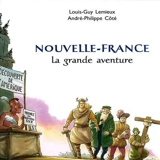 Nouvelle-France : La grande aventure - André-Philippe Côté