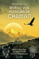 Révélez vos pouvoirs de chaman : santé et bien-être : les bienfaits des rituels chamaniques - Frédéric Barbey