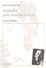 Alphabet pour Joseph Delteil : lettres à Choléra - Jean-Louis Malves