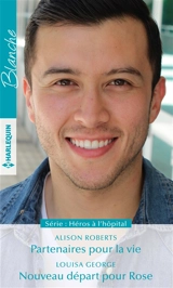 Partenaires pour la vie. Nouveau départ pour Rose : héros à l'hôpital - Louisa George