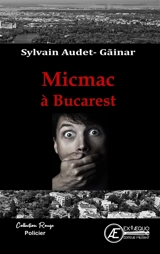 Micmac à Bucarest : roman policier - Sylvain Audet-Gainar