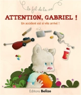 Attention, Gabriel ! : un accident est si vite arrivé ! - Laurence Pérouème