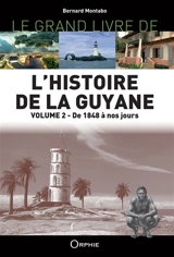 Le grand livre de l'histoire de la Guyane. Vol. 2. De 1848 à nos jours - Bernard Montabo