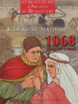 Les riches heures d'Arnauld de Bichancourt. Vol. 3. La reine Mathilde : 1068, janvier-mai - Serge Mogère