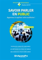 Savoir parler en public : apprenez à captiver votre auditoire ! : tester ses capacités oratoires, les méthodes de prise de parole, des exercices pour s'améliorer - Charline Licette