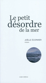 Le petit désordre de la mer - Joëlle Ecormier