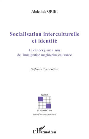 Socialisation interculturelle et identité : le cas des jeunes issus de l'immigration maghrébine en France - Abdelhak Qribi