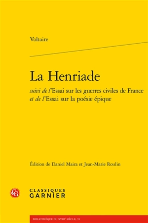 La Henriade. Essai sur les guerres civiles de France. Essai sur la poésie épique - Voltaire