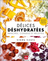Délices déshydratées : principes, conseils et recettes - Linda Louis